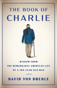The Book of Charlie: Wisdom from the Remarkable American Life of a 109-Year-Old Man by David von Drehle