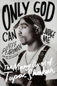 Only God can judge me: the many lives of Tupac Shakur by Jeff Pearlman