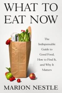 What to eat now : the indispensable guide to good food, how to find it, and why it matters by Marion Nestle